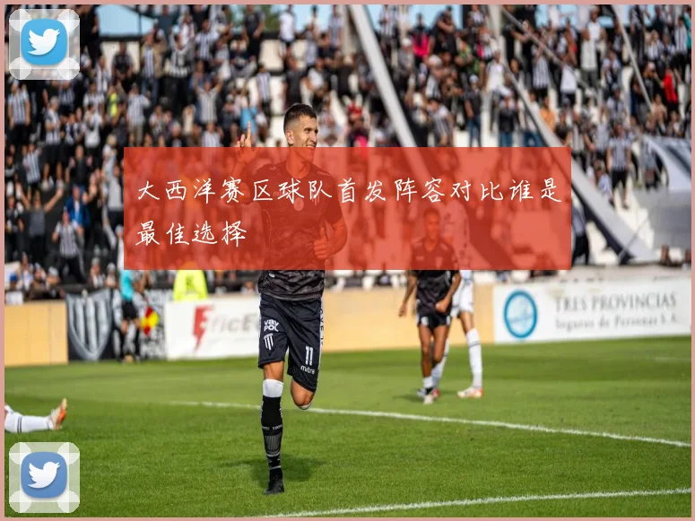 大西洋赛区球队首发阵容对比谁是最佳选择